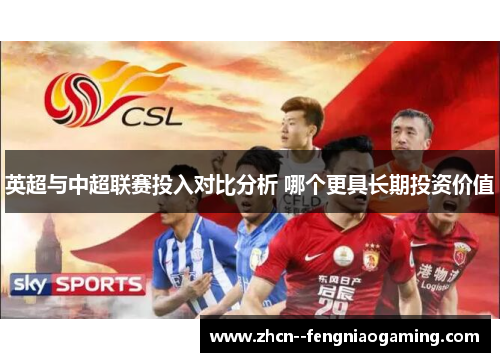 英超与中超联赛投入对比分析 哪个更具长期投资价值 英超与中超联赛投入对比分析 哪个更具长期投资价值