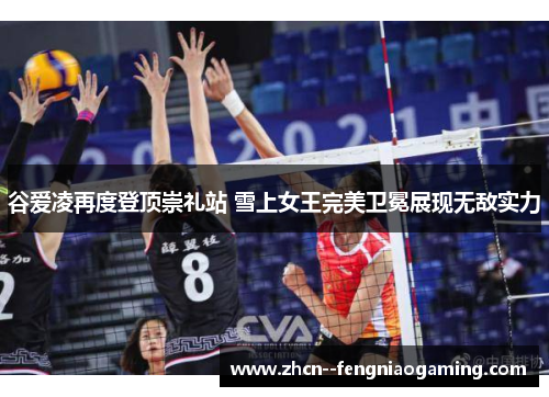 谷爱凌再度登顶崇礼站 雪上女王完美卫冕展现无敌实力 谷爱凌再度登顶崇礼站 雪上女王完美卫冕展现无敌实力