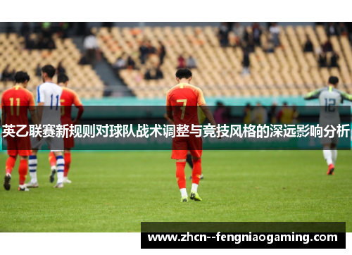 英乙联赛新规则对球队战术调整与竞技风格的深远影响分析
