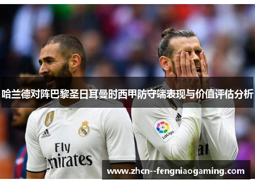 哈兰德对阵巴黎圣日耳曼时西甲防守端表现与价值评估分析