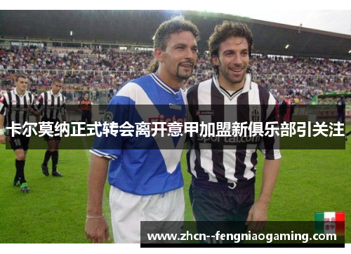 卡尔莫纳正式转会离开意甲加盟新俱乐部引关注