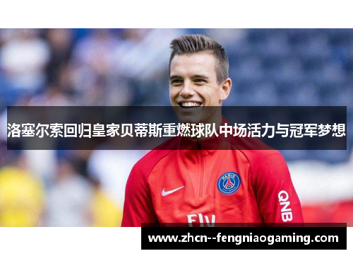 洛塞尔索回归皇家贝蒂斯重燃球队中场活力与冠军梦想
