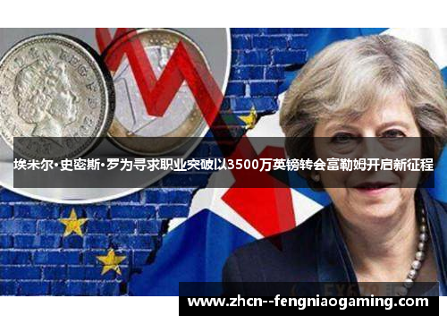 埃米尔·史密斯·罗为寻求职业突破以3500万英镑转会富勒姆开启新征程 埃米尔·史密斯·罗为寻求职业突破以3500万英镑转会富勒姆开启新征程
