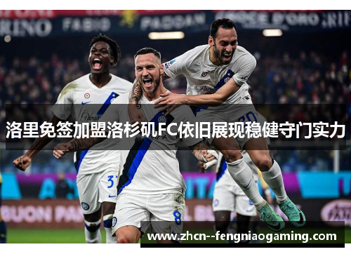 洛里免签加盟洛杉矶FC依旧展现稳健守门实力